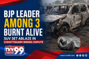 Burnt SUV at the center of a deadly mining dispute in Chhattisgarh where a BJP leader and two others were reportedly burnt alive, featured in a TVN99 News graphic.